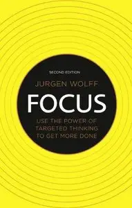 Focus: Use the Power of Targeted Thinking to Get More Done (2nd edition) (Repost)