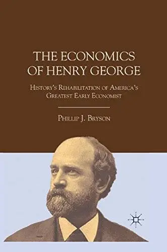 The Economics of Henry George: History's Rehabilitation of America's Greatest Early Economist
