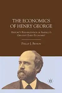 The Economics of Henry George: History's Rehabilitation of America's Greatest Early Economist