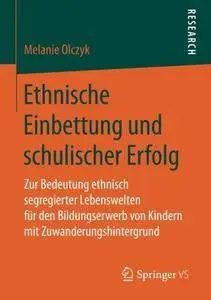 Ethnische Einbettung und schulischer Erfolg: Zur Bedeutung ethnisch segregierter Lebenswelten für den Bildungserwerb von Kinder