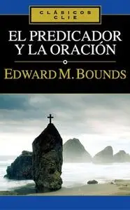 «El predicador y la oración» by Edward M. Bounds