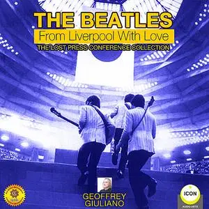 «The Beatles: From Liverpool with Love - The Lost Press Conference Collection» by Geoffrey Giuliano