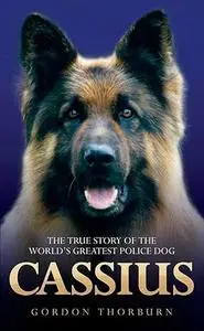 Cassius: The True Story of a Courageous Police Dog