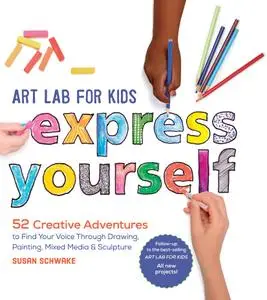 Art Lab for Kids: Express Yourself: 52 Creative Adventures to Find Your Voice Through Drawing, Painting, Mixed Media