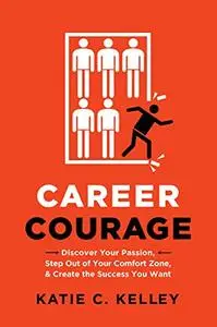 Career Courage: Discover Your Passion, Step Out of Your Comfort Zone, and Create the Success You Want (Repost)