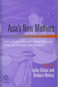 Asia's New Mothers: Crafting Gender Roles and Childcare Networks in East and Southeast Asian Societies by Emiko Ochiai