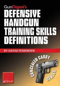 Gun Digest's Defensive Handgun Training Skills Definitions eShort: Discover the most-used terms from the world of defensive