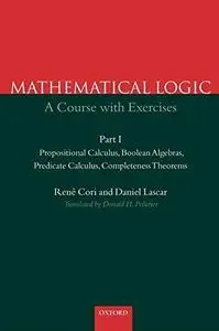 Mathematical Logic A Course with Exercises Part I Propositional Calculus, Boolean Algebras, Predi...