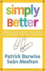 Simply Better: Winning and Keeping Customers by Delivering What Matters Most