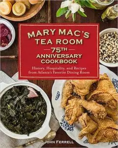 Mary Mac's Tea Room 75th Anniversary Cookbook: History, Hospitality, and Recipes from Atlanta's Favorite Dining Room