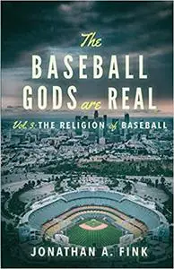 The Baseball Gods are Real: Vol. 3 - The Religion of Baseball