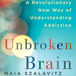 Unbroken Brain: A Revolutionary New Way of Understanding Addiction [Audiobook]