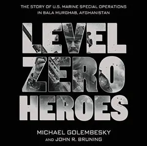 Level Zero Heroes: The Story of U.S. Marine Special Operations in Bala Murghab, Afghanistan [Audiobook]