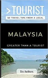 GREATER THAN A TOURIST MALAYSIA: 300 Travel Tips from Locals (Greater Than a Tourist Asia)