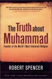 The Truth About Muhammad: Founder of the World's Most Intolerant Religion
