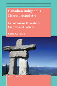 Canadian Indigenous Literature and Art : Decolonizing Education, Culture, and Society