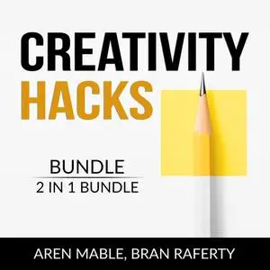 «Creativity Hacks Bundle, 2 in 1 Bundle: Creativity Rules and Creative Calling» by Aren Mable, and Bran Raferty
