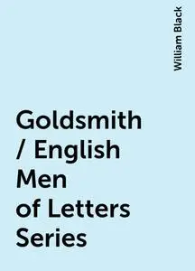 «Goldsmith / English Men of Letters Series» by William Black