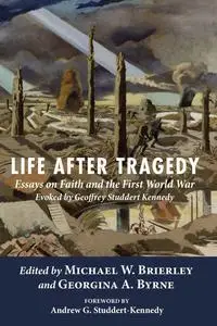 Life after Tragedy: Essays on Faith and the First World War Evoked by Geoffrey Studdert Kennedy