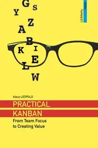 Practical Kanban: From Team Focus to Creating Value