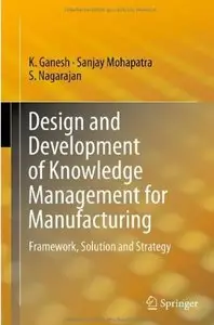 Design and Development of Knowledge Management for Manufacturing: Framework, Solution and Strategy