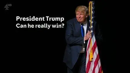 Channel 4 - President Trump: Can He Really Win (2016)