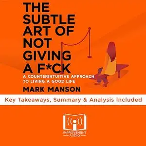 «The Subtle Art of Not Giving A F*ck by Mark Manson» by Improvement Audio