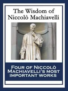 «The Wisdom of Niccolò Machiavelli» by Niccolò Machiavelli