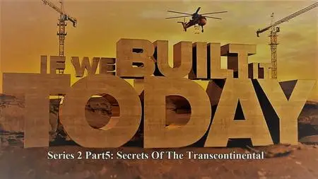 Sci Ch - If We Built It Today Series 2 Part 5 Secrets of the Transcontinental (2021)
