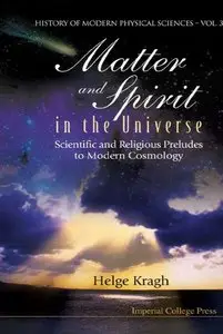 Matter And Spirit In The Universe: Scientific And Religious Preludes To Modern Cosmology (repost)