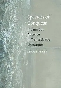 Specters of conquest : indigenous absence in transatlantic literatures