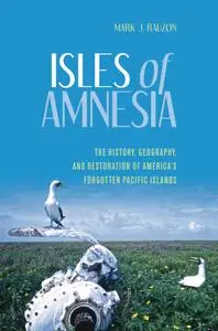 Isles of Amnesia: The History, Geography, and Restoration of America's Forgotten Pacific Islands