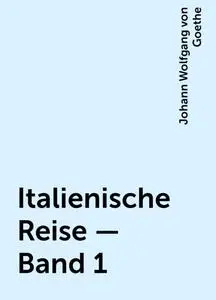 «Italienische Reise — Band 1» by None