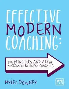 Effective Modern Coaching: The Principles and Art of Successful Business Coaching
