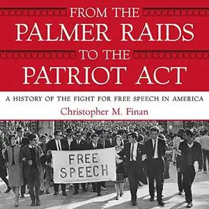 From the Palmer Raids to the Patriot Act: A History of the Fight for Free Speech in America [Audiobook]