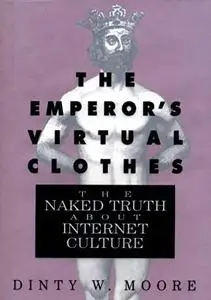 The Emperor's Virtual Clothes: The Naked Truth About Internet Culture
