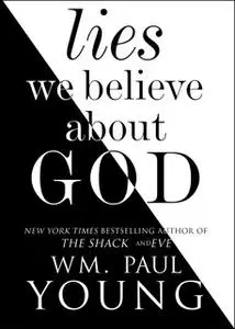«Lies We Believe About God» by Wm. Paul Young