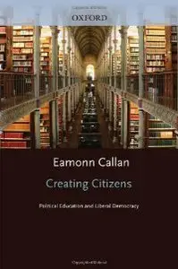 Creating Citizens: Political Education and Liberal Democracy (Oxford Political Theory)