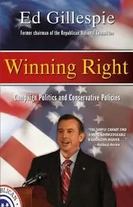 «Winning Right: Campaign Politics and Conservative Policies» by Ed Gillespie