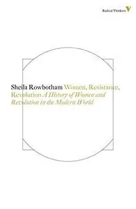 Women, Resistance and Revolution: A History Of Women And Revolution In The Modern World (Repost)
