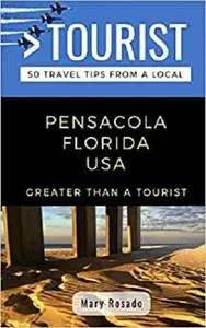 GREATER THAN A TOURIST-PENSACOLA FLORIDA USA: 50 Travel Tips from a Local (Greater Than a Tourist Florida)