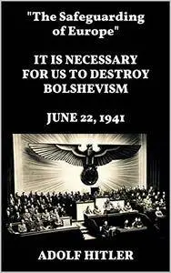 "The Safeguarding of Europe." IT IS NECESSARY FOR US TO DESTROY BOLSHEVISM. JUNE 22, 1941