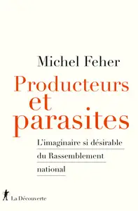 Producteurs et parasites : L'imaginaire si désirable du Rassemblement national - Michel Feher