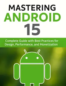 Mastering Android 15: Complete Guide with Best Practices for Design, Performance, and Monetization