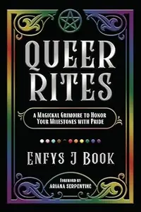 Queer Rites: A Magickal Grimoire to Honor Your Milestones with Pride