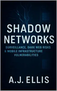 Shadow Networks: Unmasking Surveillance, Dark Web Risks, and Mobile Infrastructure Vulnerabilities
