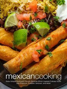Mexican Cooking: Enjoy Unique Southwest Flavors