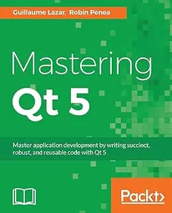 Mastering Qt 5: Create stunning cross-platform applications