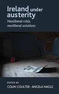 Ireland under austerity: Neoliberal crisis, neoliberal solutions