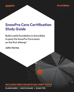 SnowPro Core Certification Study Guide: Build a solid foundation in Snowflake to pass the SnowPro Core exam